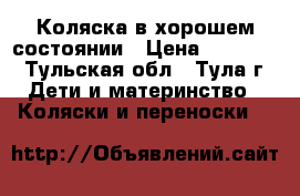 Коляска в хорошем состоянии › Цена ­ 12 000 - Тульская обл., Тула г. Дети и материнство » Коляски и переноски   